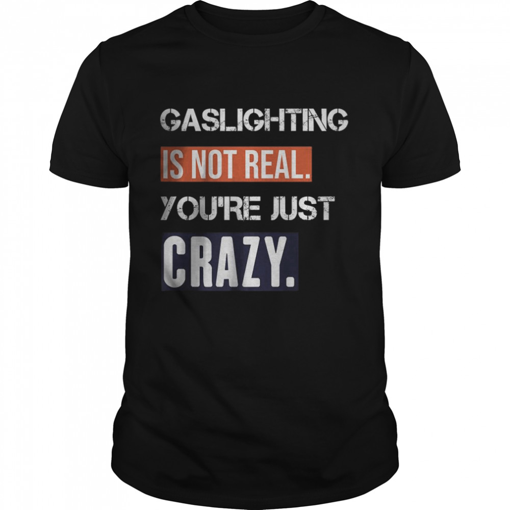 Vintage Gaslighting Is Not Real You’re Just Crazy T-Shirt