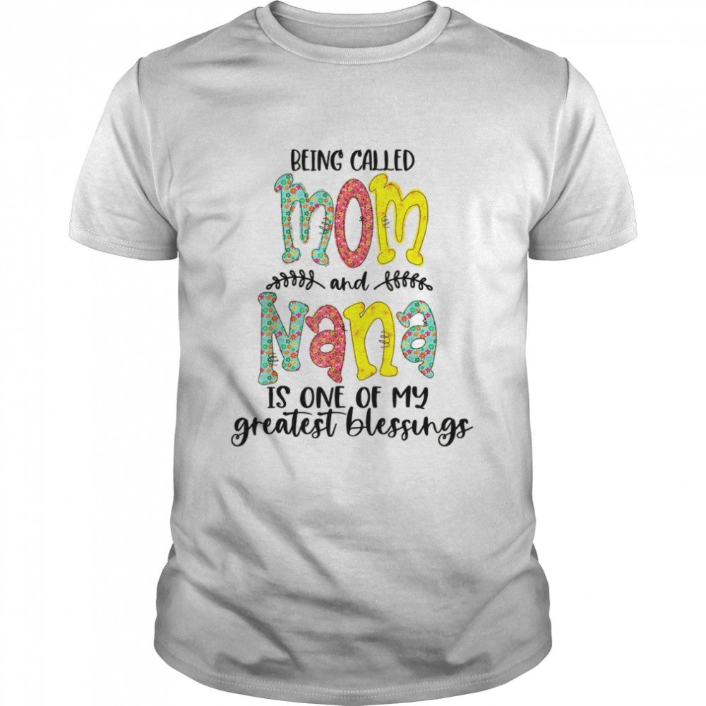 Being Called Mom And Nana Is Blessed Nana 2022 Shirt