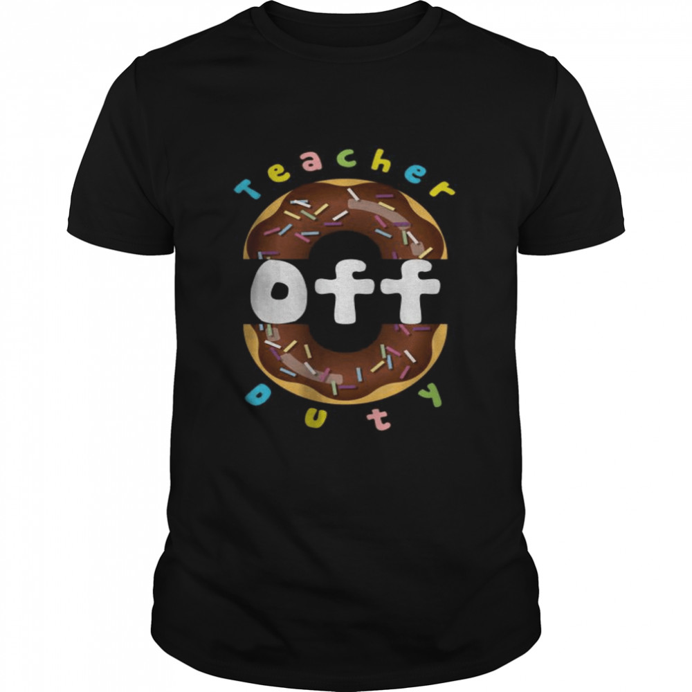 Donuts Teacher Off Duty shirt