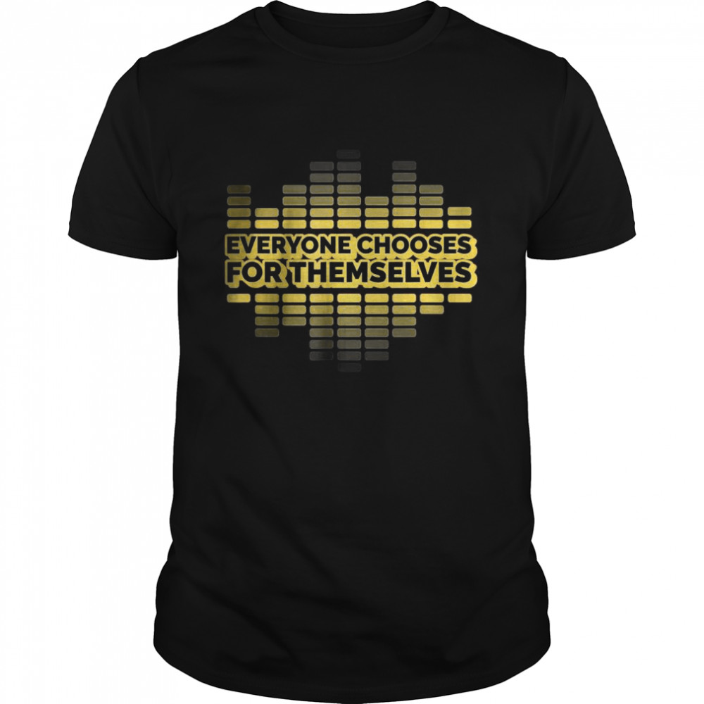 Everyone chooses for themselves shirt