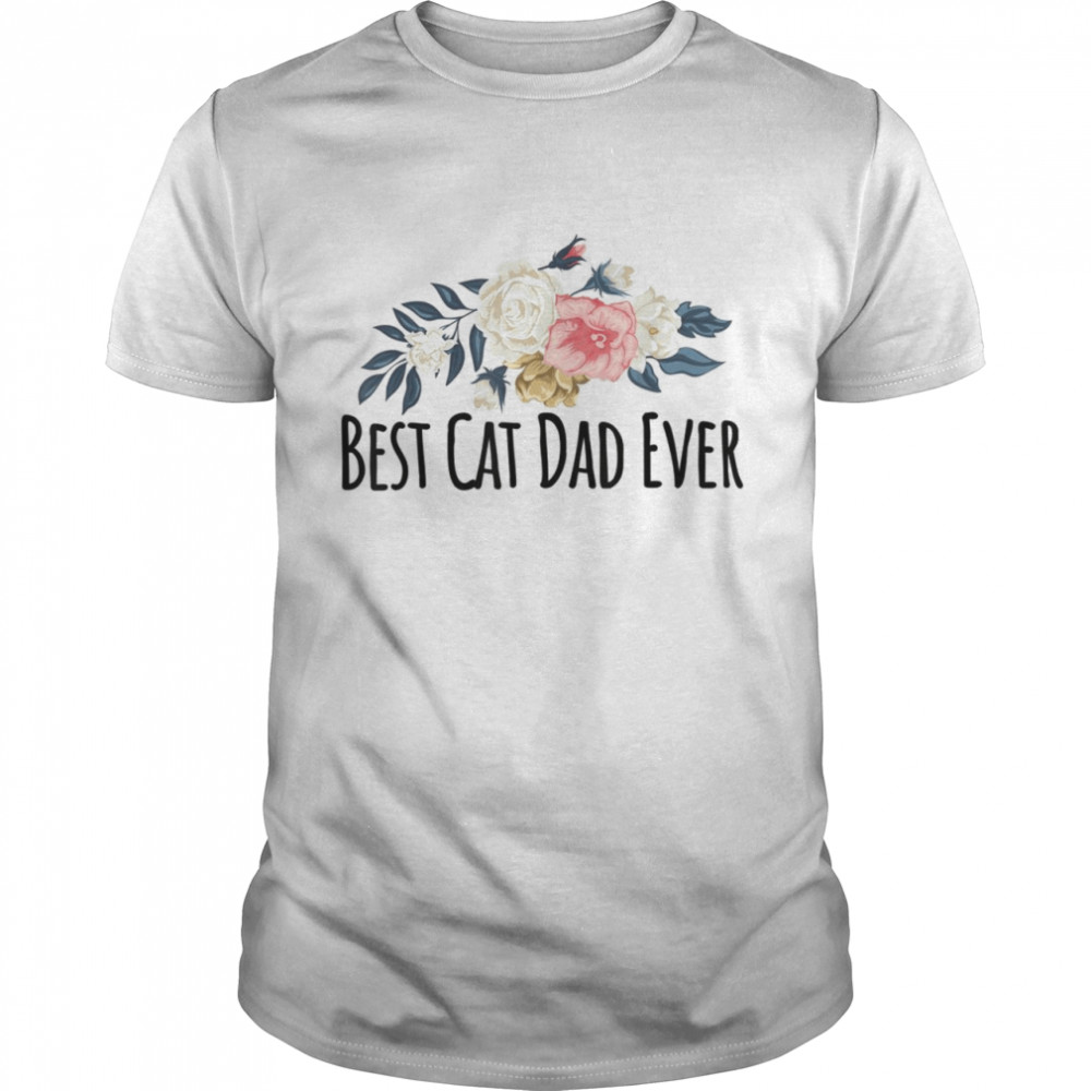 Floral Flowers Best Cat Dad Ever Saying Sarcasm Shirt