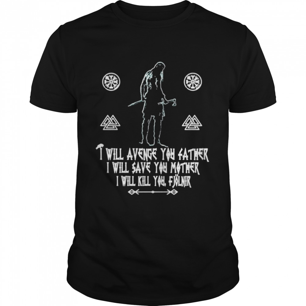 I will Avenge you father I will save you mother I will Kill you shirt