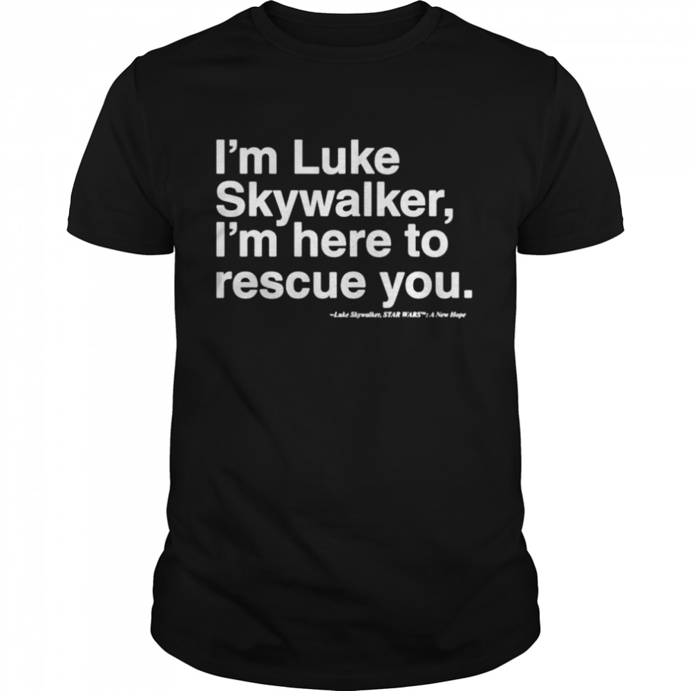 I’m luke skywalker I’m here to rescue you shirt