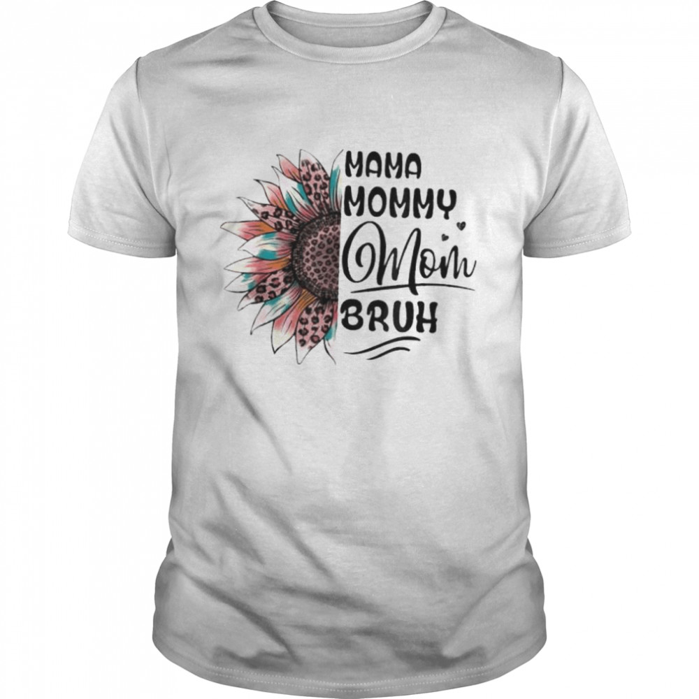 Mama Mommy Mom Bruh Mom Life Mothers Day Sunflower Shirt