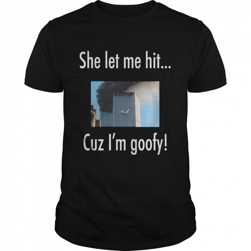 She let me hit cuz I’m goofy shirt