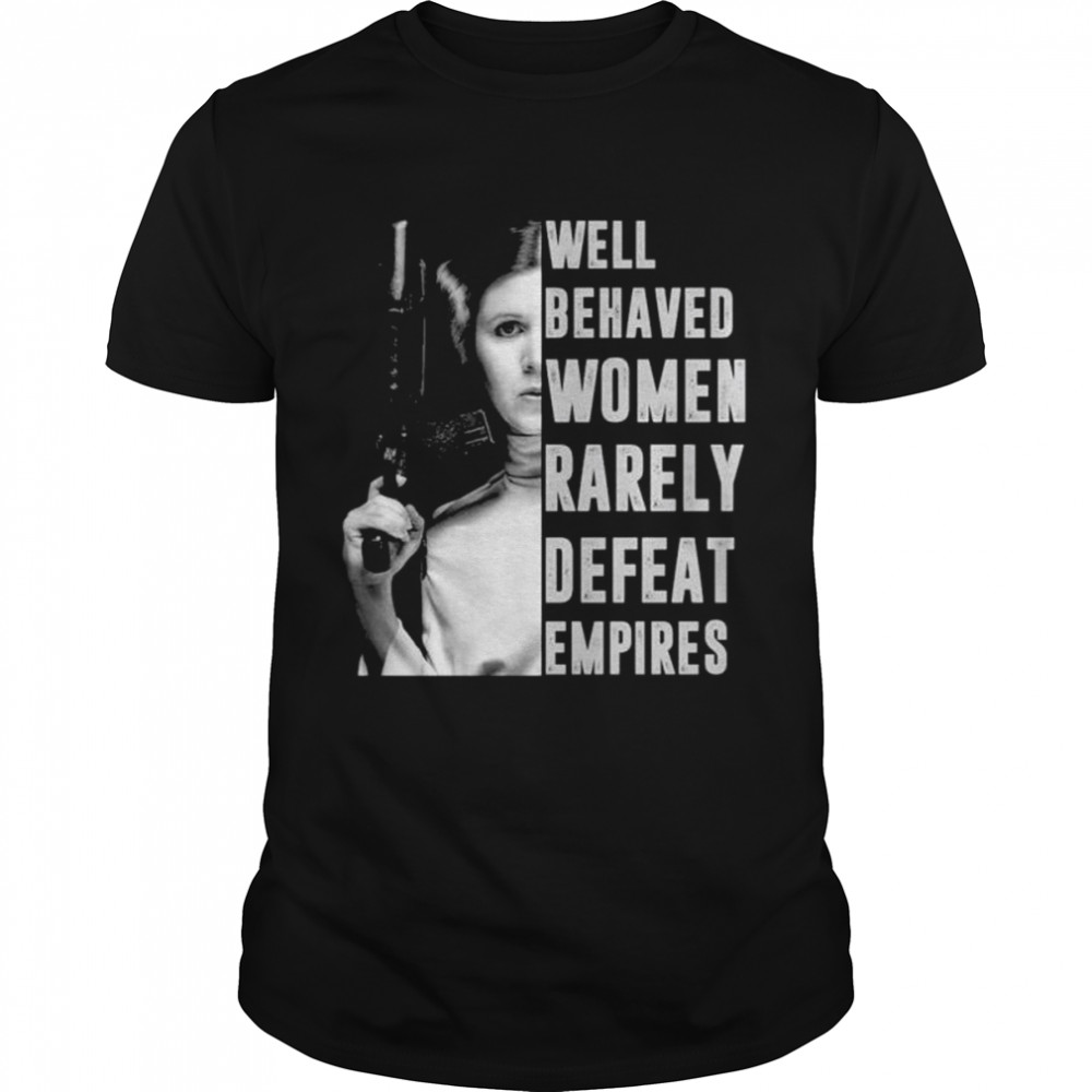Well behaved women rarely defeat empires shirt