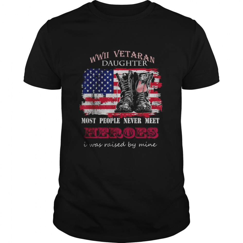 WWII Veteran Daughter Most People Never Meet Heroes Boots Shirt