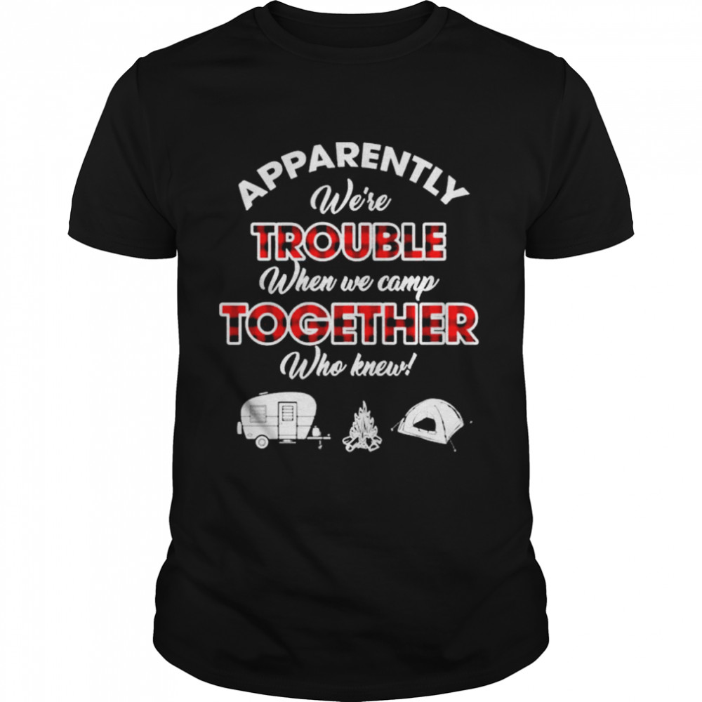 Apparently we’re trouble when we camp together who knew plaid checked flannel shirt Classic Men's T-shirt