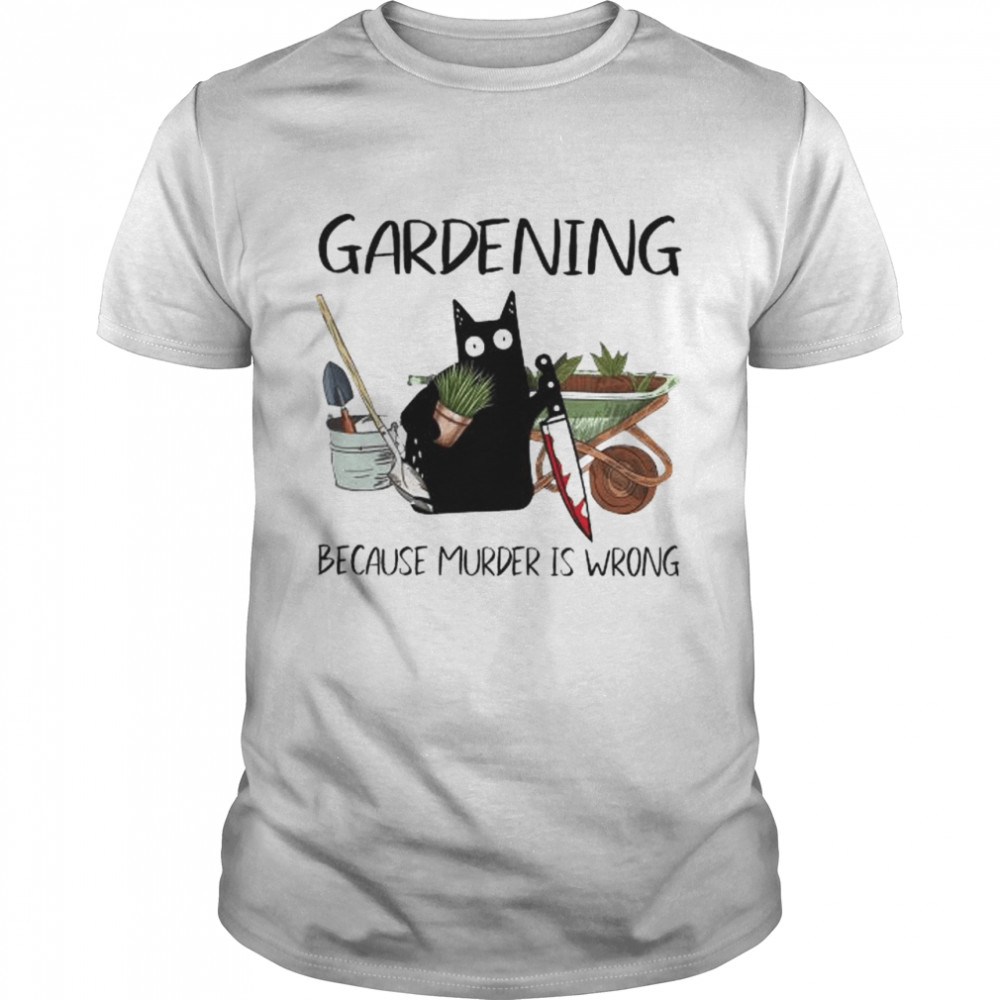 Black cat gardening because murder is wrong shirt