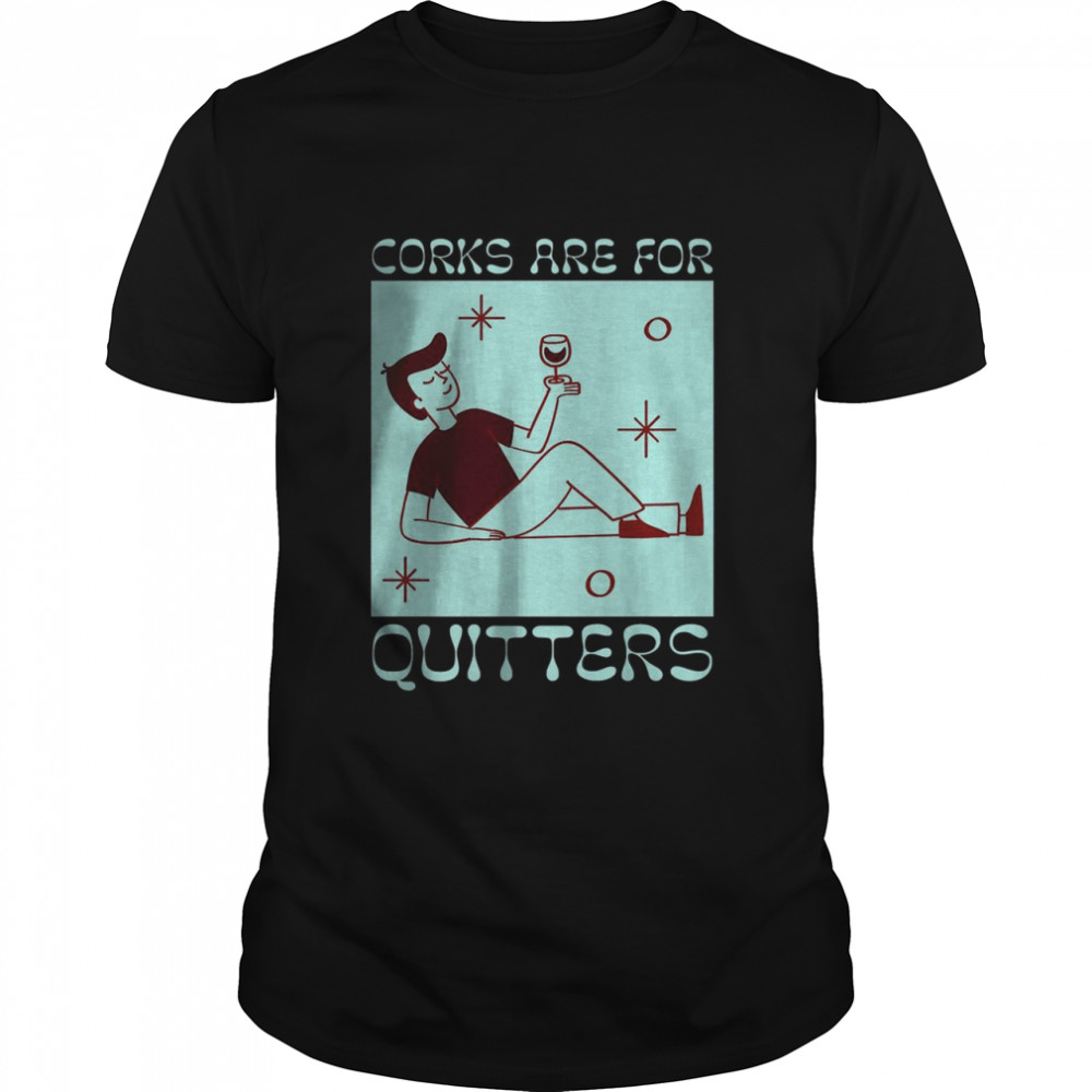 Corks Are For Quitters Wine Drinking T-Shirt