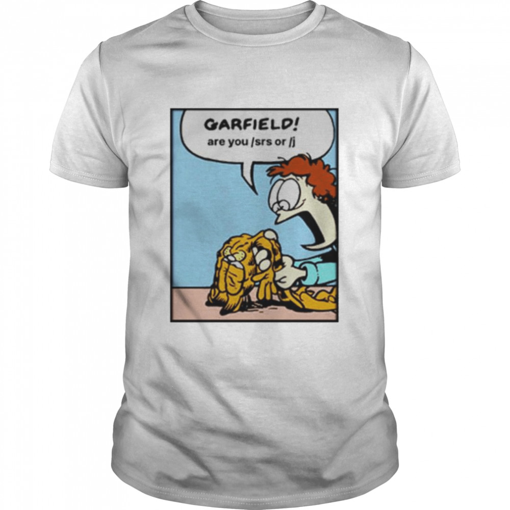 Garfield Are You Srs Or J Shirt