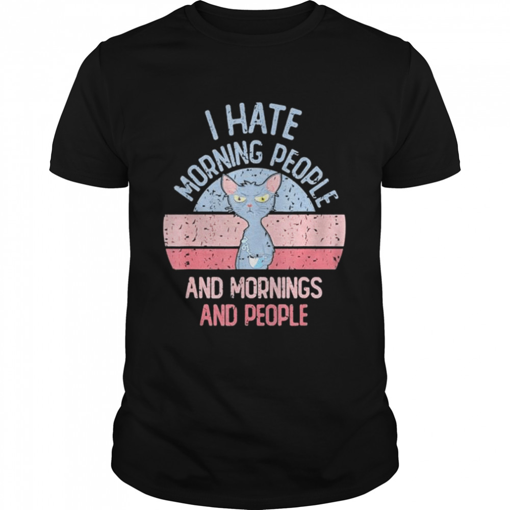 I Hate Morning People And Mornings And People Vintage Retro Shirt