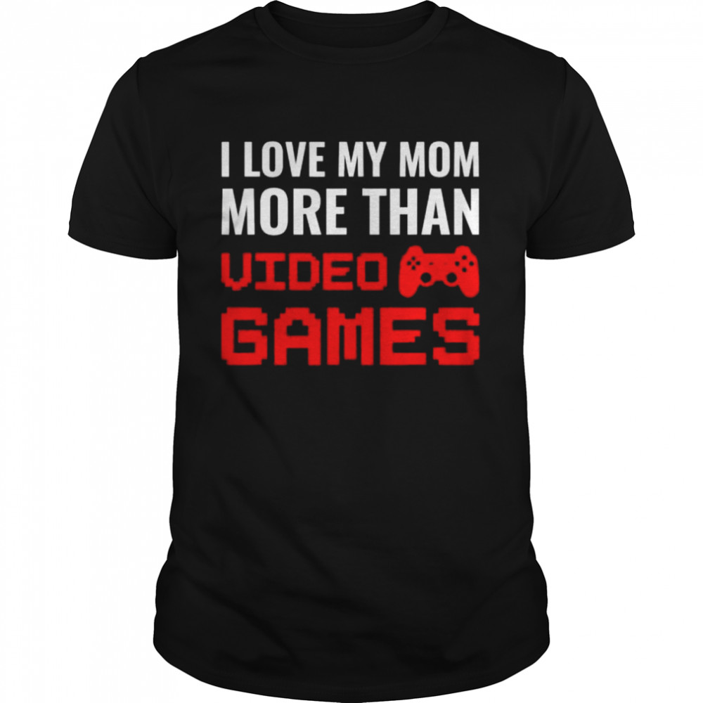 I love my mom more than video games gaming mother’s day shirt