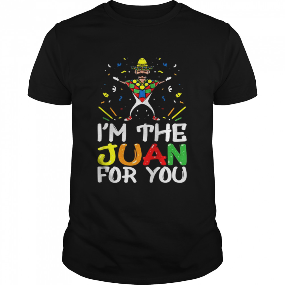 I’m the Juan for You Cinco de Mayo Fiesta Shirt