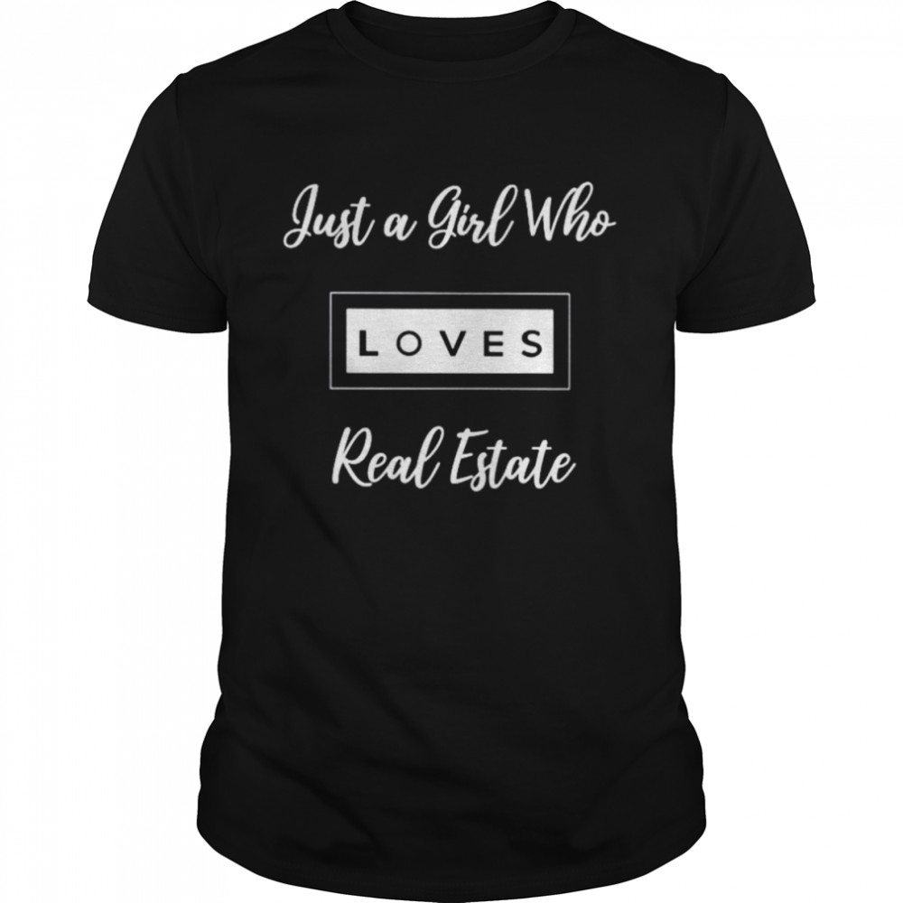 Just a girl who loves real estate shirt