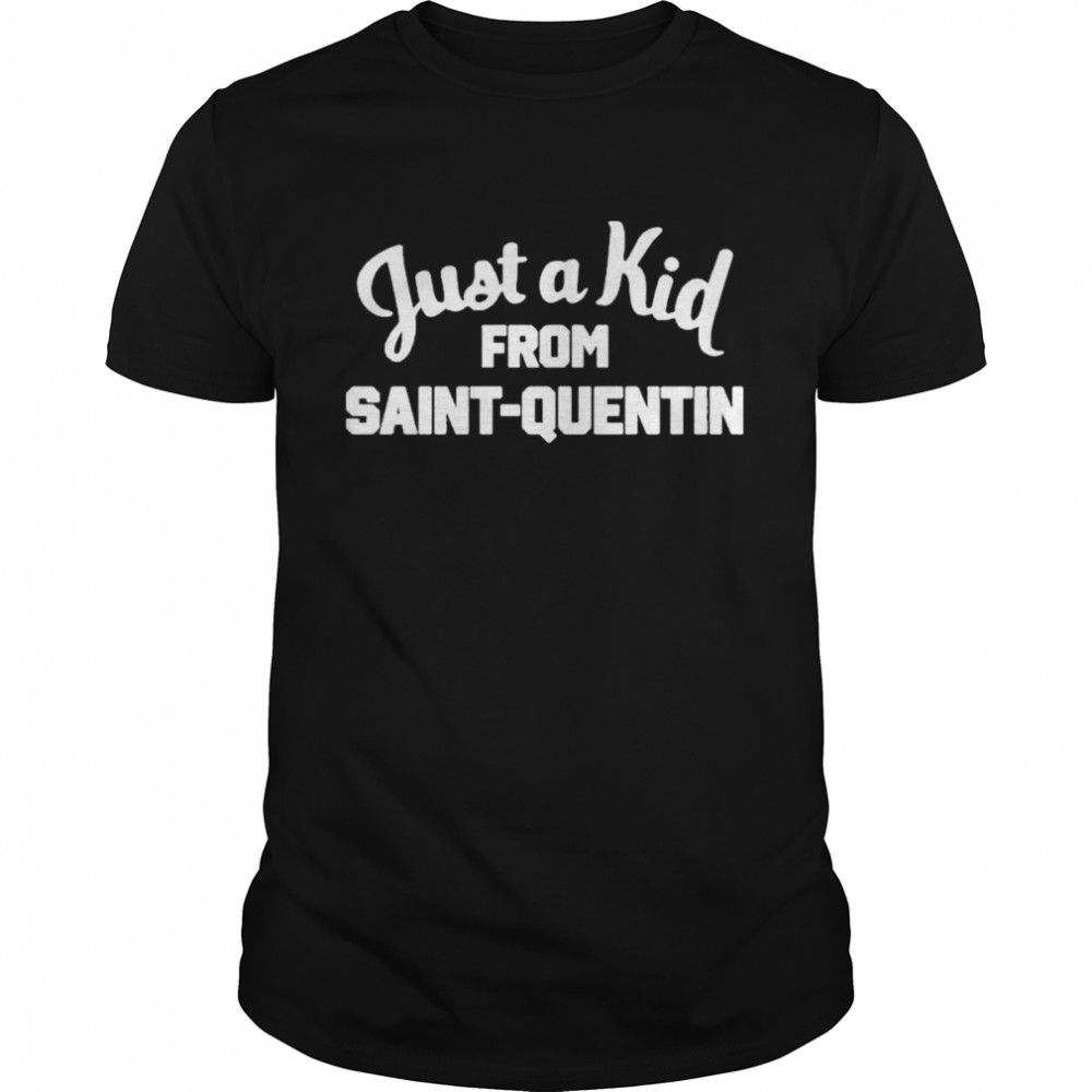 Just a kid from saintquentin shirt
