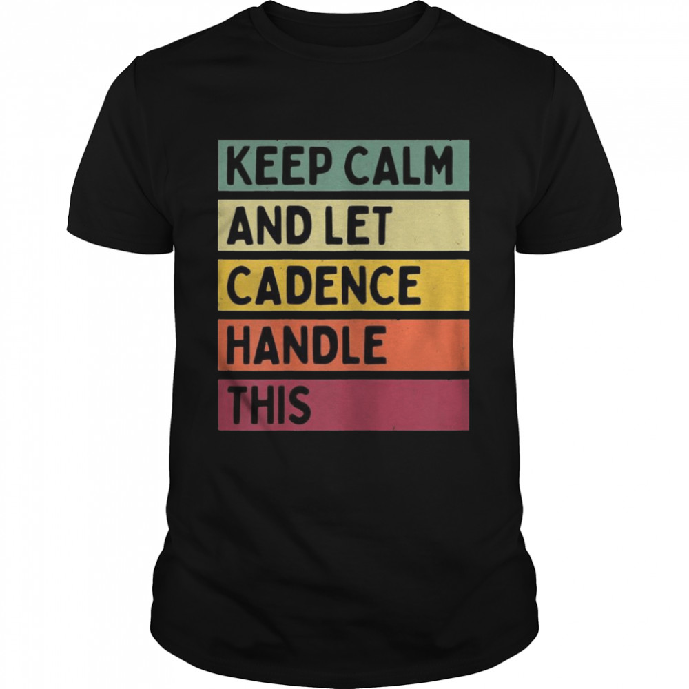 Keep Calm And Let Cadence Handle This Quote Retro Shirt