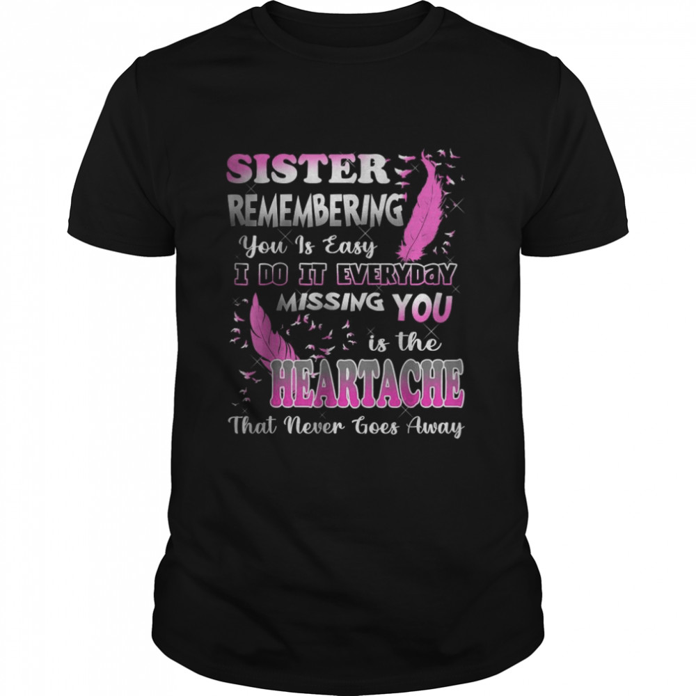 My Sister Missing You Is The Heartache That Never Goes Away T-Shirt