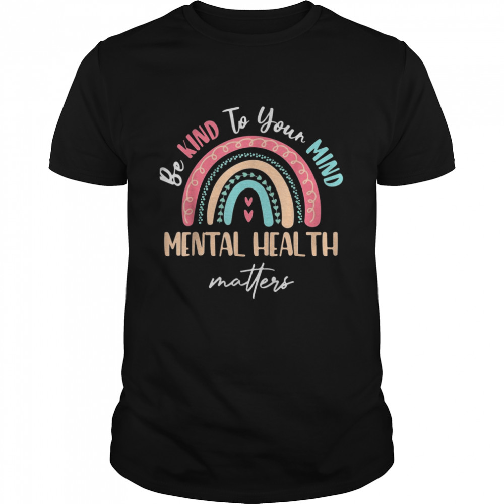 Be Kind To Your Mindtal Health Matters Awareness Shirt