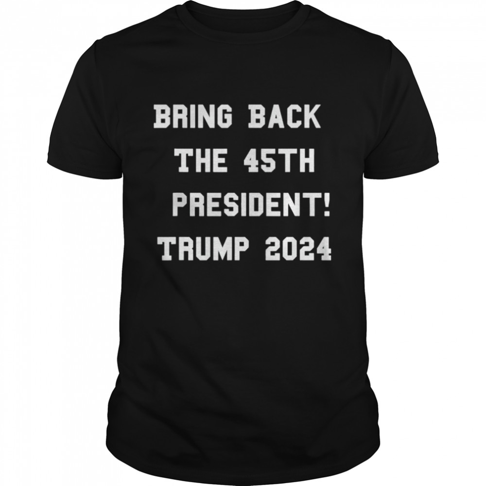 Bring Back The 45Th President Trump 2024 Free Speech Shirt