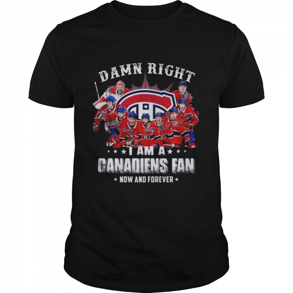 Damn right I am a Montreal Canadiens now and forever signatures 2022 shirt