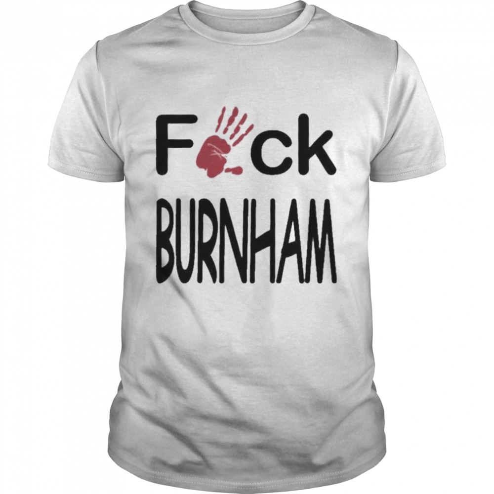 Fuck Burnham Shirt