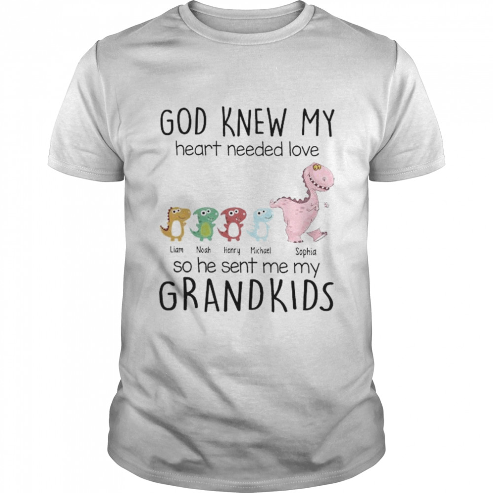 God knew my heart needs love so he sent me my grandkids shirt