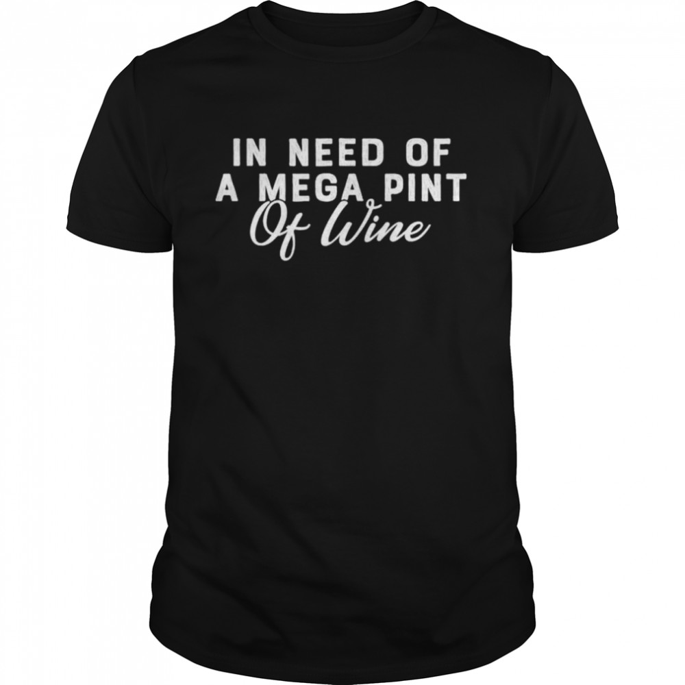 In need of a mega pint of wine shirt Classic Men's T-shirt