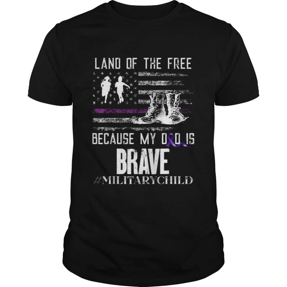 Land Of The Free Because My Dad Is Brave Military Child Shirt