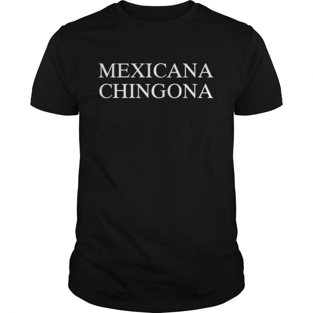 Maria Sanchez Mexicana Chingona shirt