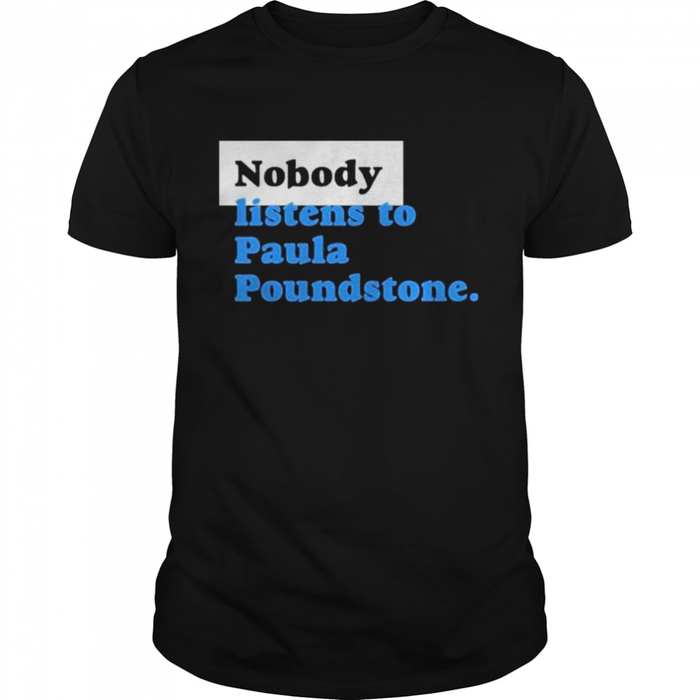 Nobody listens to paula poundstone shirt