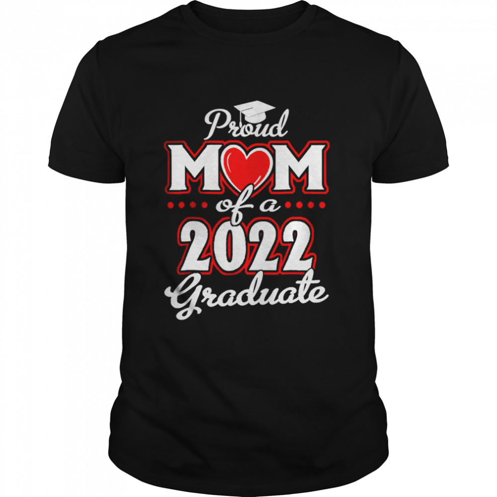 Proud Mom Of A Class Of 2022 Graduate Senior 22 Heart Family T-Shirt