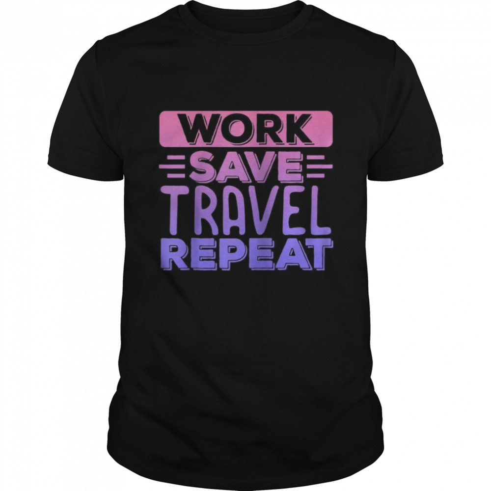 Traveller Flight Vacation Work Save Travel Repeat Shirt