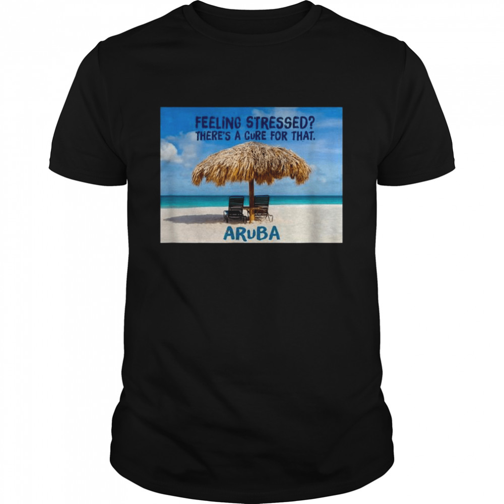 Aruba Cures Stress Shirt