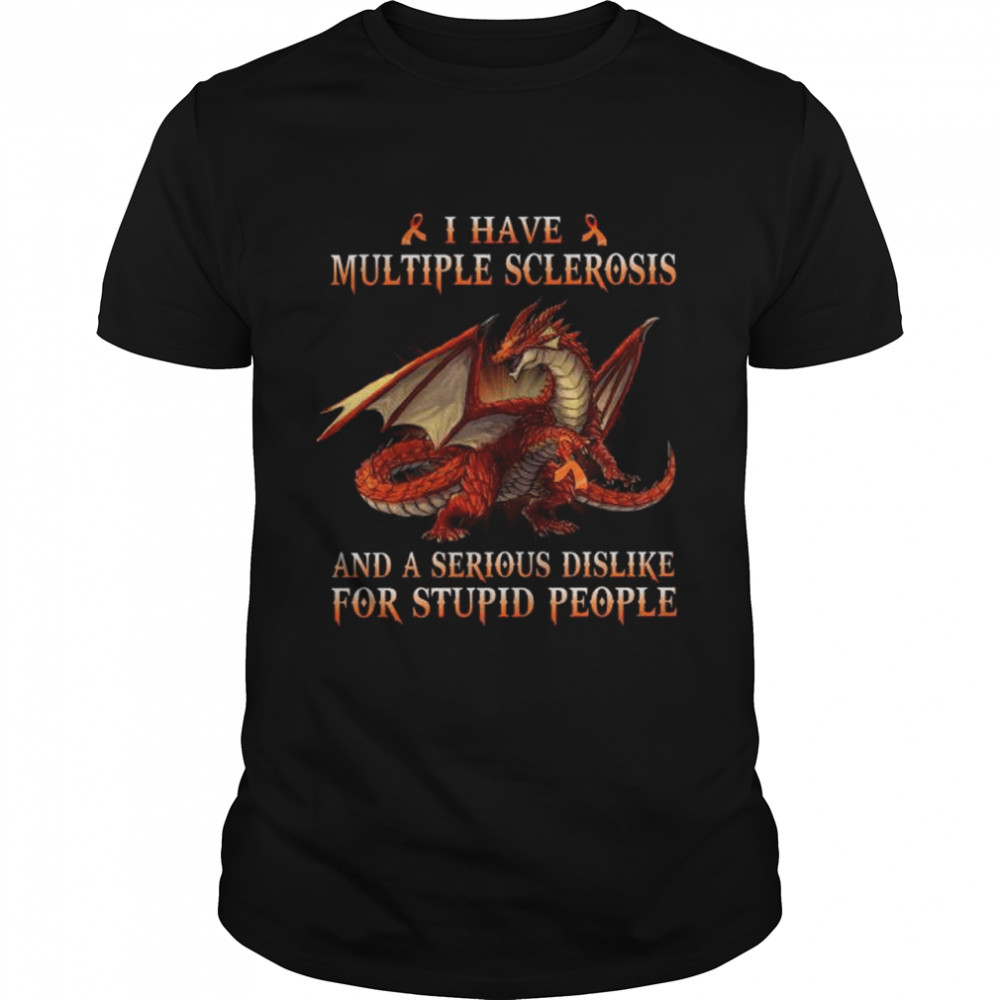 Dragon I Have Multiple Sclerosis And A Serious Dislike For Stupid People Shirt