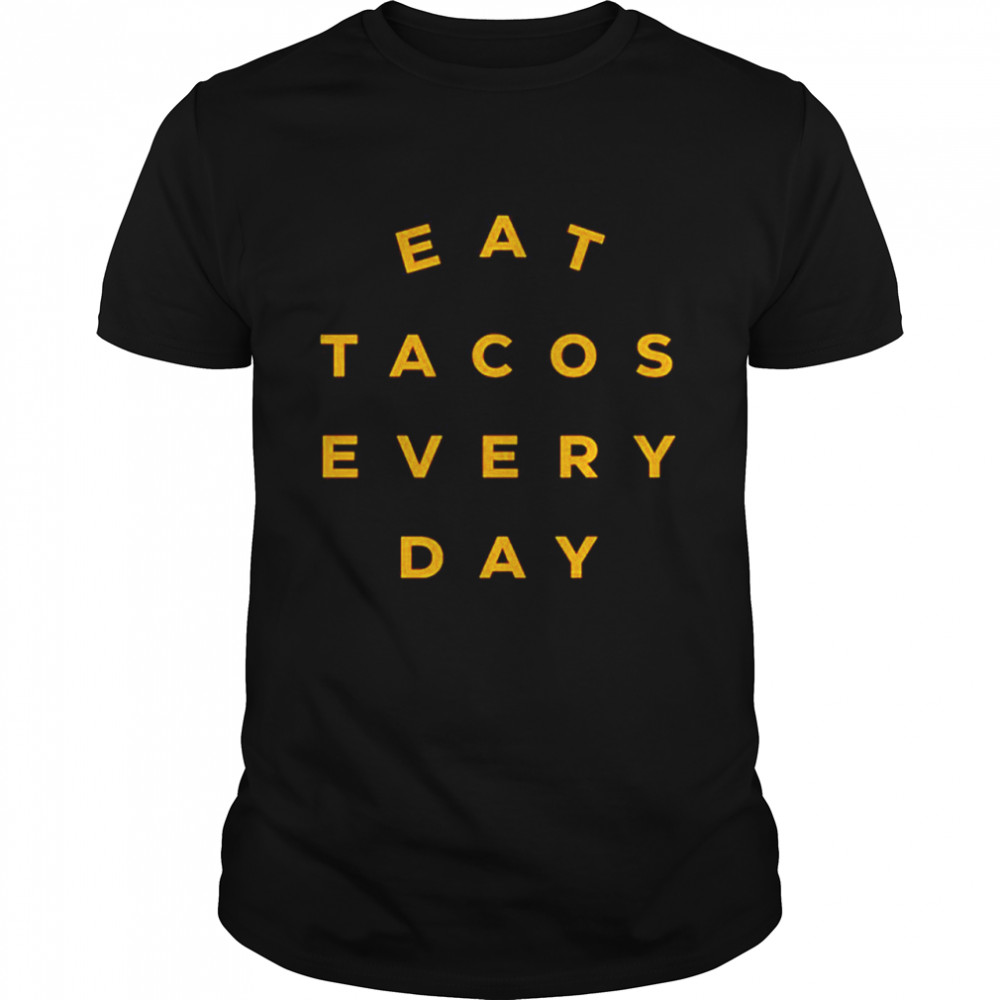 Eat Tacos Every Day T-Shirt
