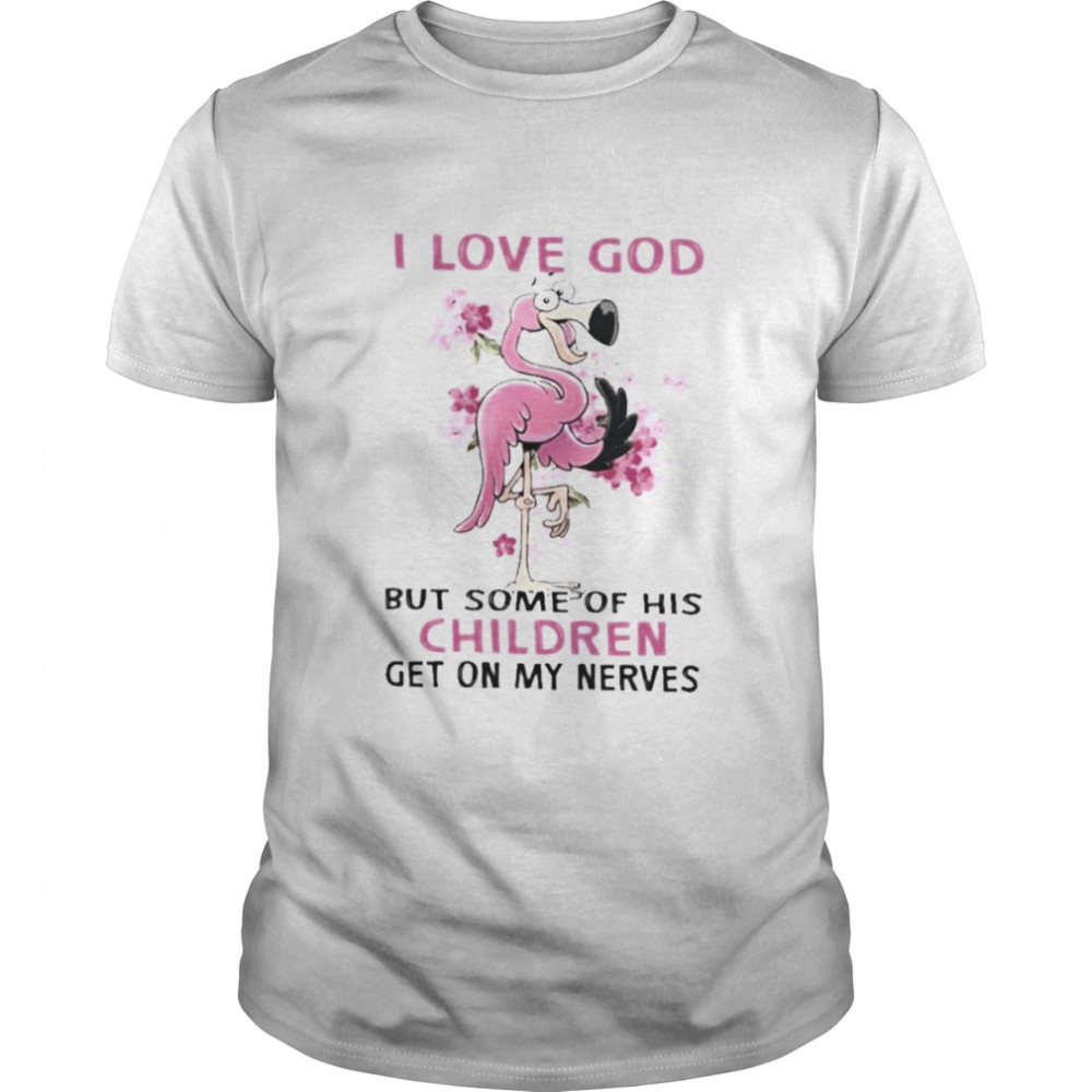 Flamingo I Love God But Some Of His Children Get On My Nerves Shirt