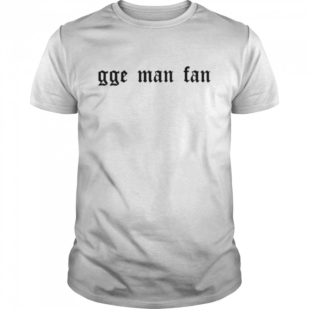 GGE Man Fan Shirt