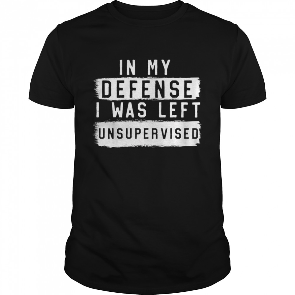 In my defense I was left unsupervised sarcastic shirt Classic Men's T-shirt