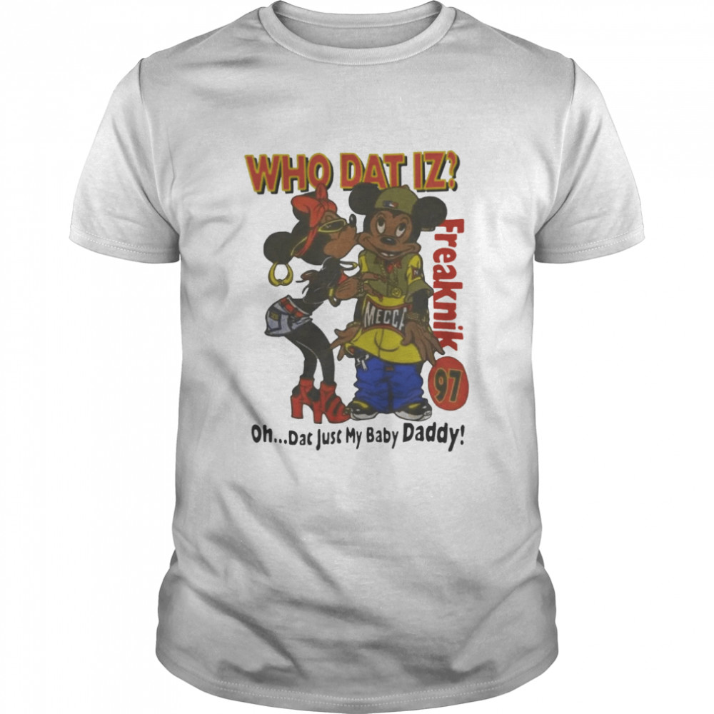 Mickey Mouse Who Dat Iz Freaknik 97 Just My Baby Daddy Shirt
