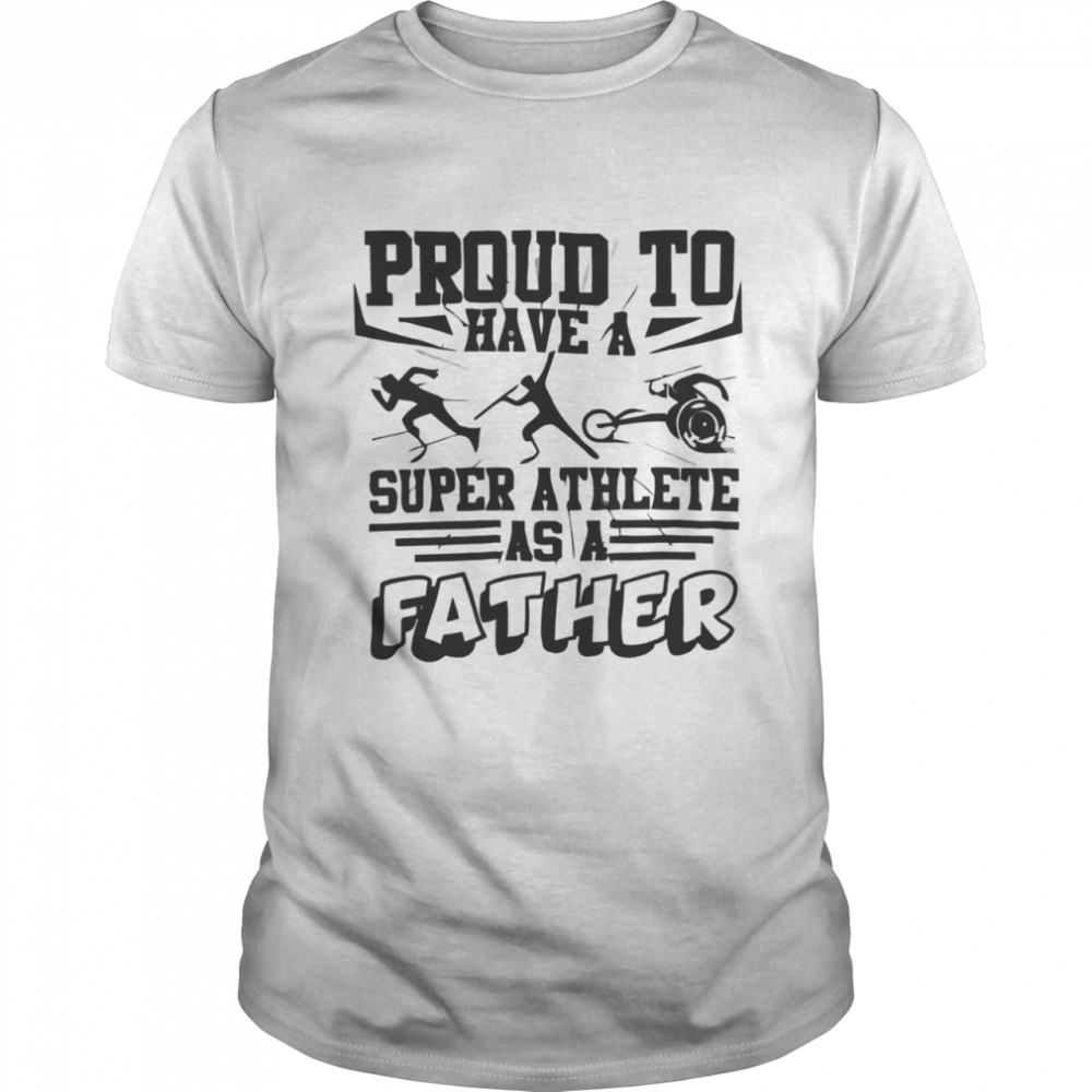 Proud To Have A Super Athlete As A Father Shirt