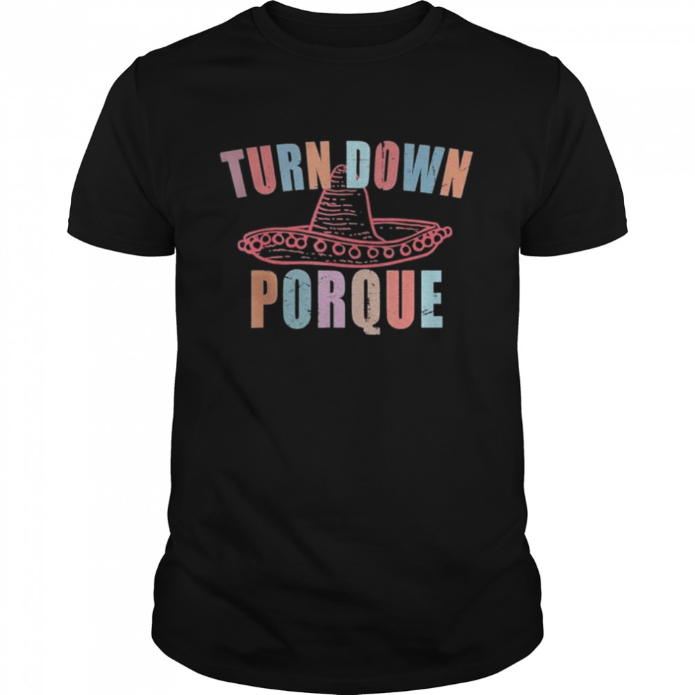 Turn down porque cinco de mayo party shirt
