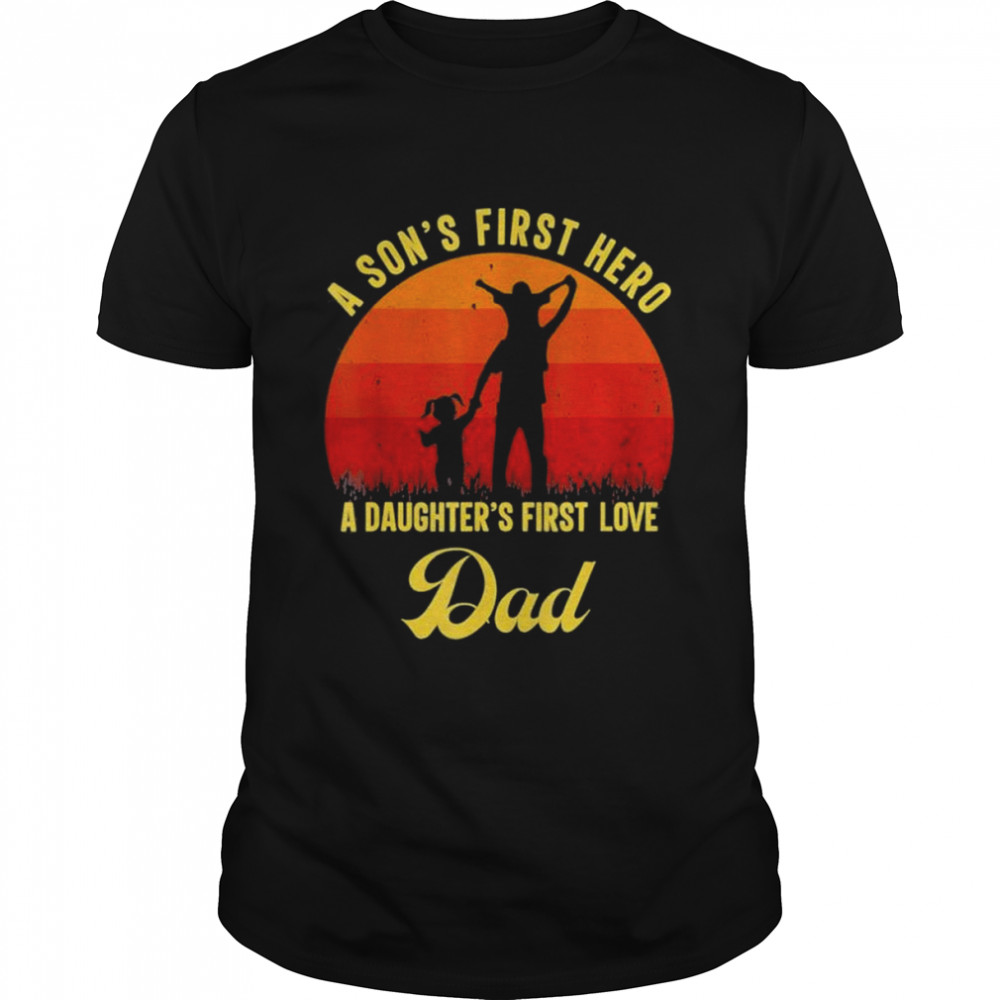 First Love Clothing Dad A Sons First Hero A Daughters Shirt
