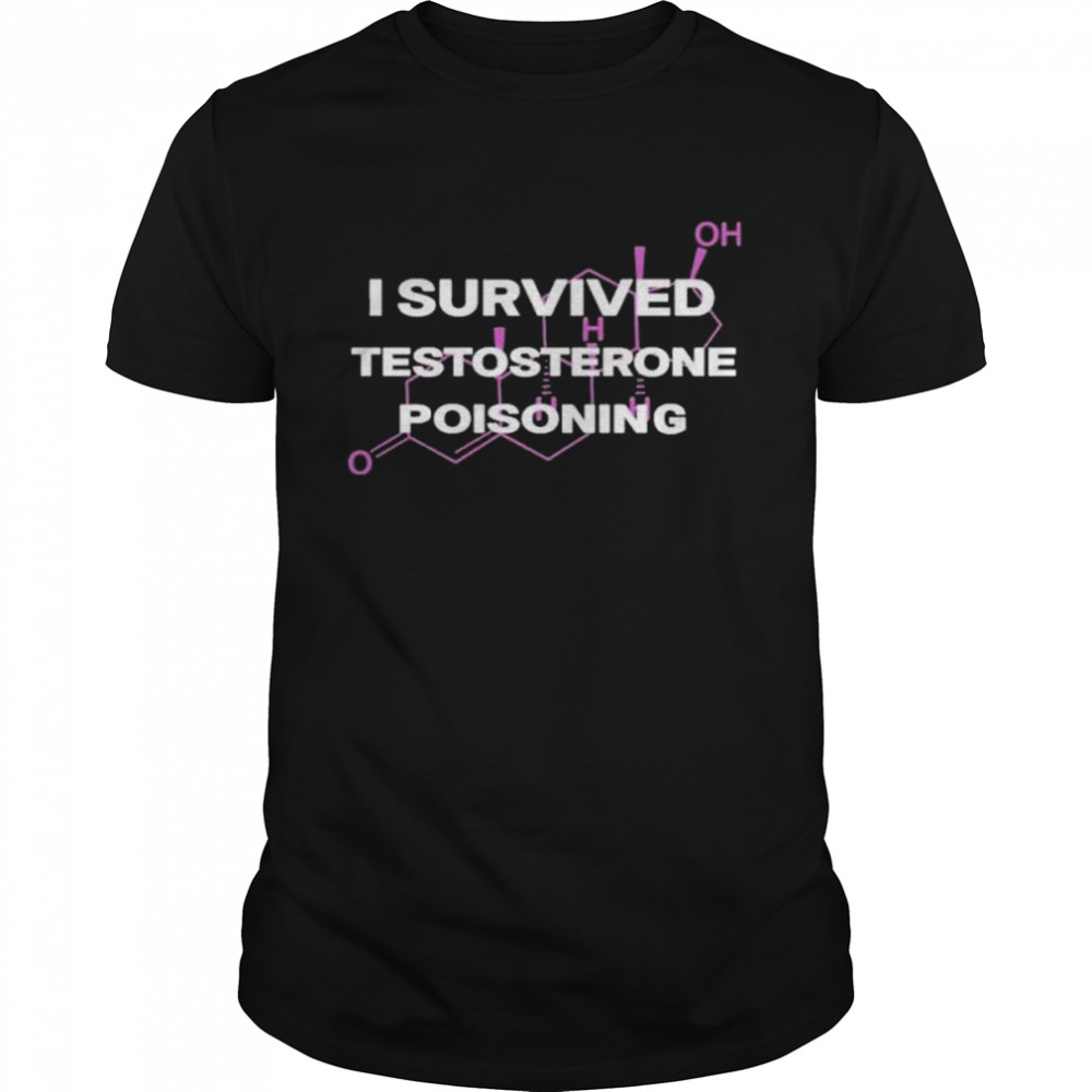 I survived testosterone poisoning shirt