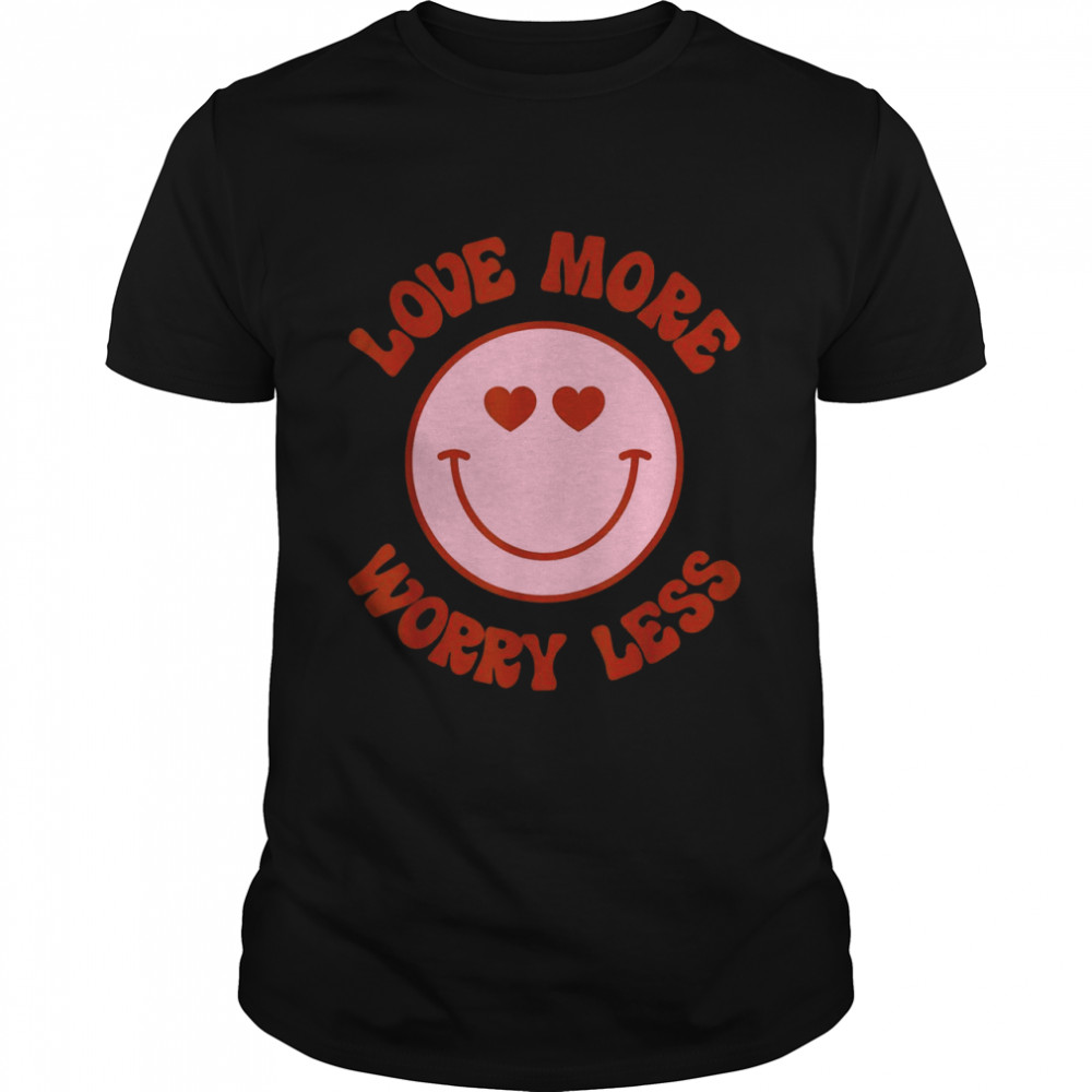 Love More Worry Less Cute Positive Smile Face Shirt