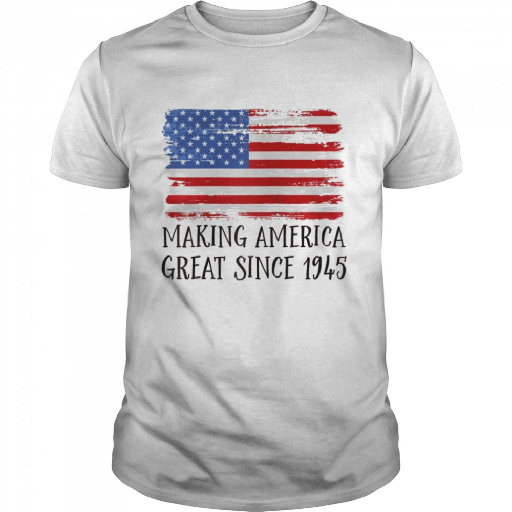 77th Birthday,Making America Great Since 1945 Shirt