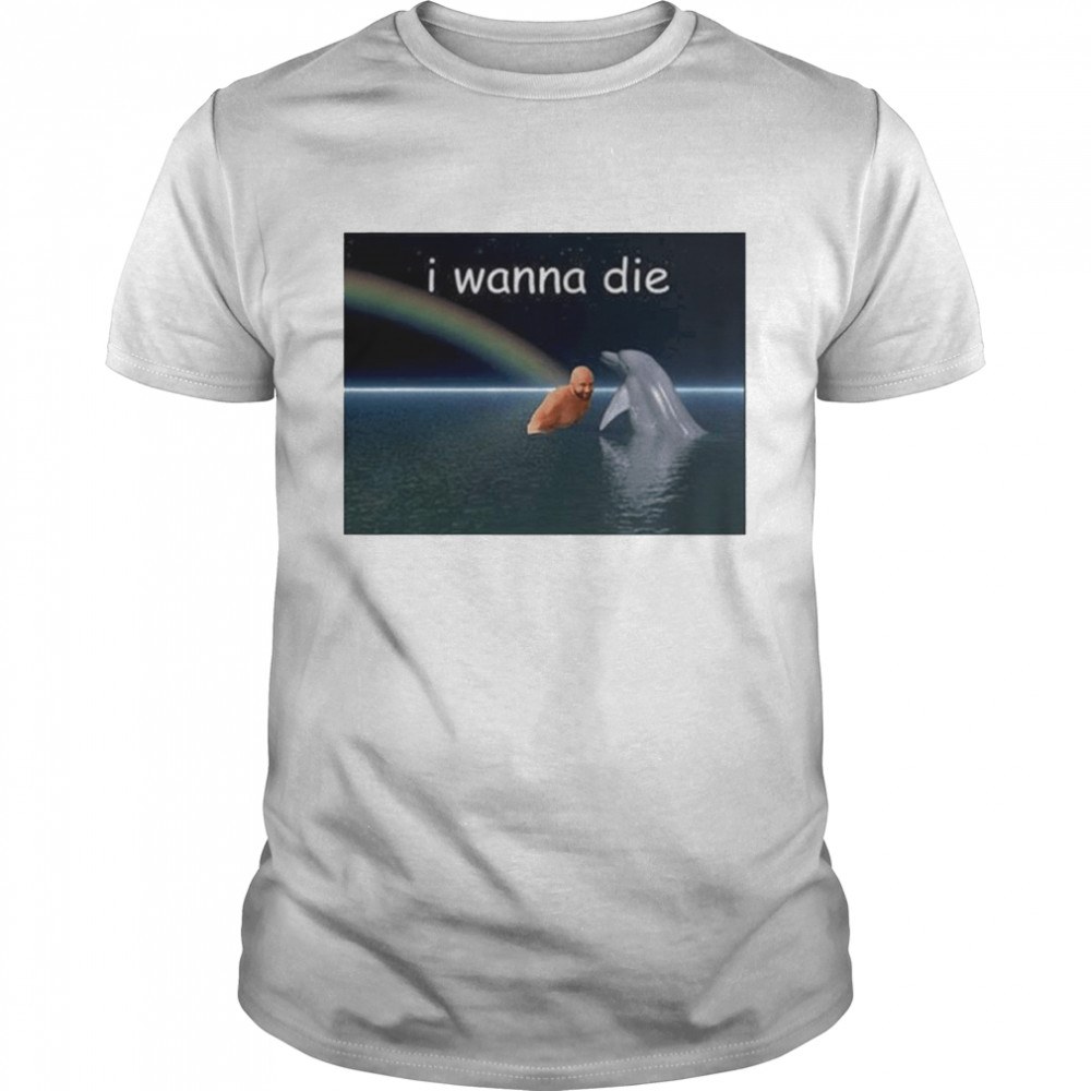 I Wanna Die Dolphin T-Shirt