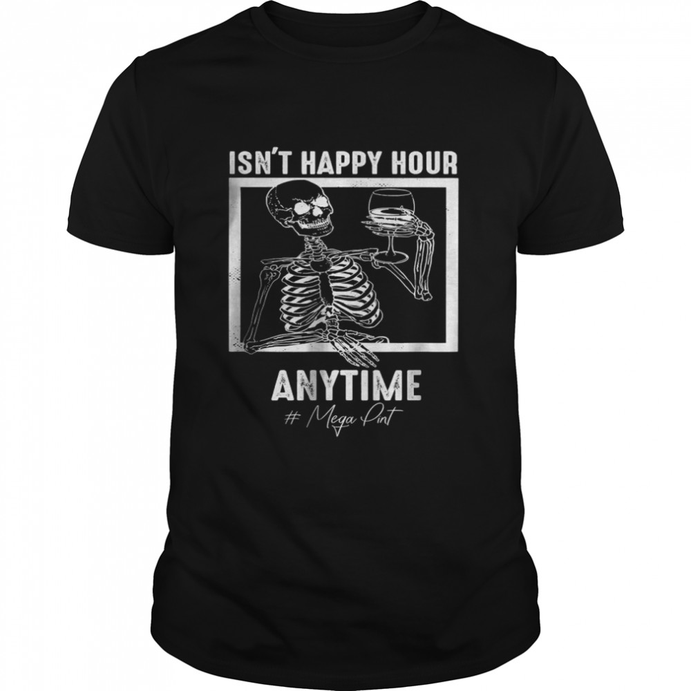 Isn’t Happy Hour Anytime Mega Pint T-Shirt
