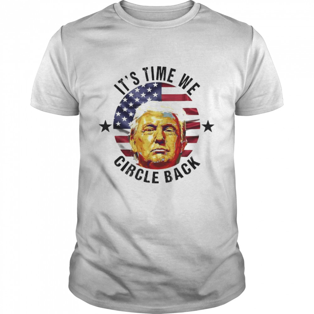 It’s time we circle back Trump Donald Trump 2024 shirt