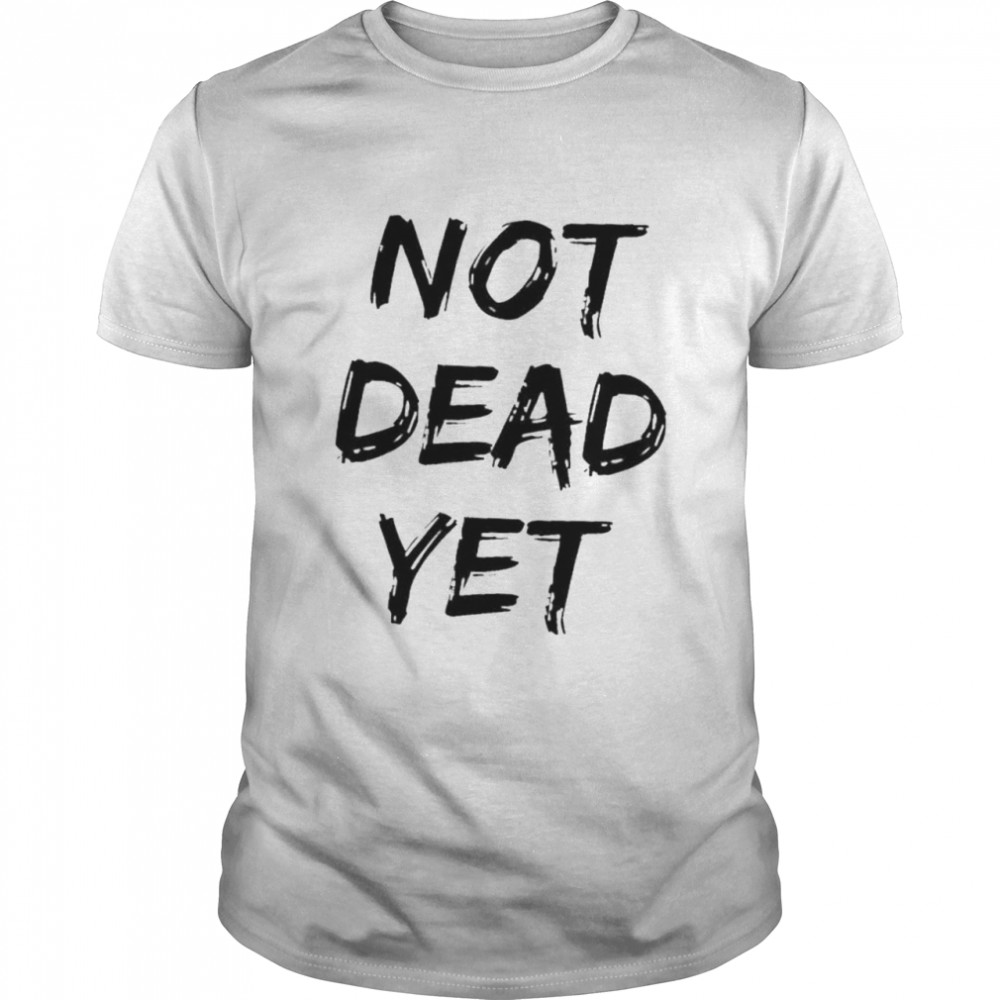 Not dead yet shirt Classic Men's T-shirt